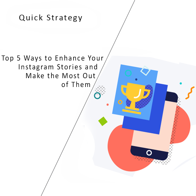 Top 5 Ways to Enhance Your Instagram Stories and Make the Most Out of Them